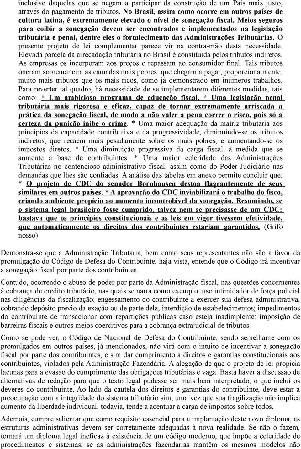 Meios seguros para coibir a sonegação devem ser encontrados e implementados na legislação tributária e penal, dentre eles o fortalecimento das Administrações Tributárias.