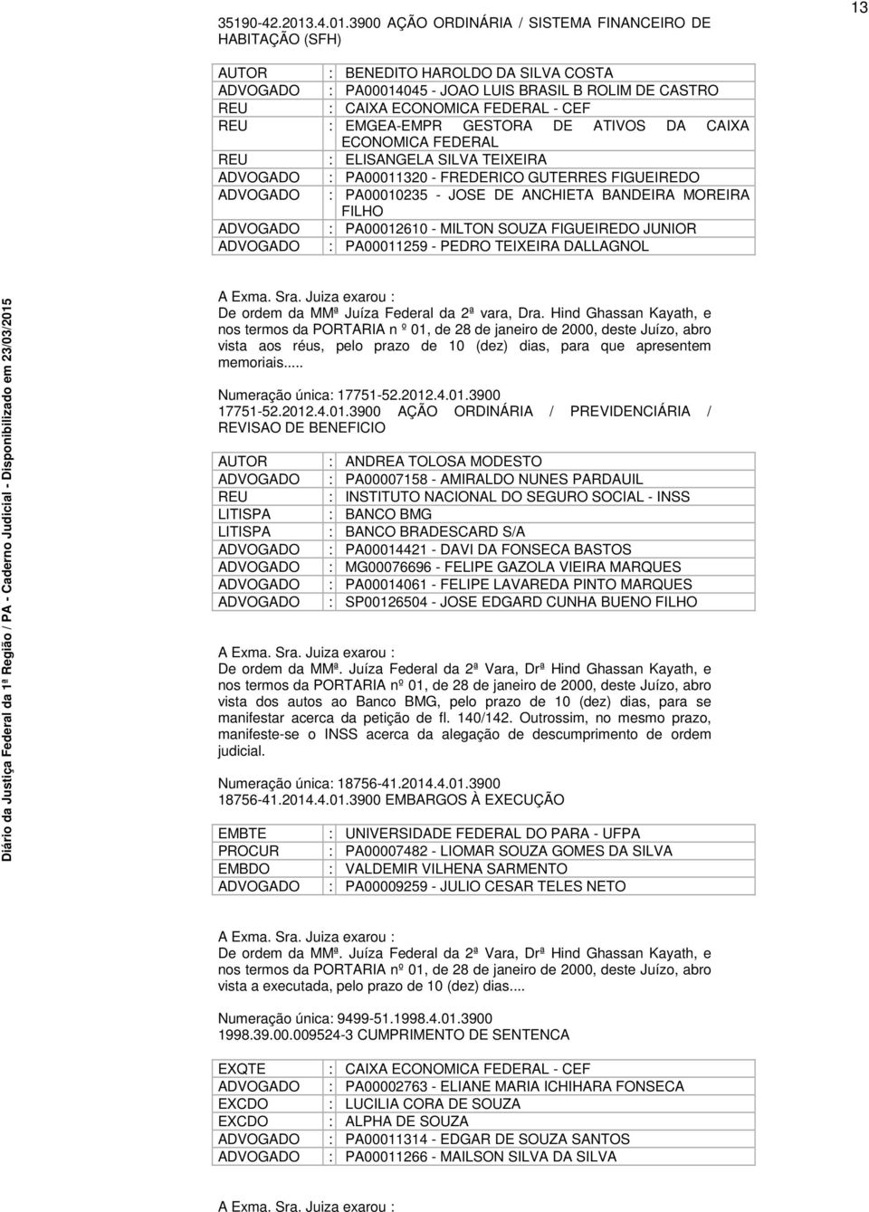 3900 AÇÃO ORDINÁRIA SISTEMA FINANCEIRO HABITAÇÃO (SFH) BENEDITO HAROLDO DA SILVA COSTA PA00014045 - JOAO LUIS BRASIL B ROLIM CASTRO CAIXA ECONOMICA FERAL - CEF EMGEA-EMPR GESTORA ATIVOS DA CAIXA