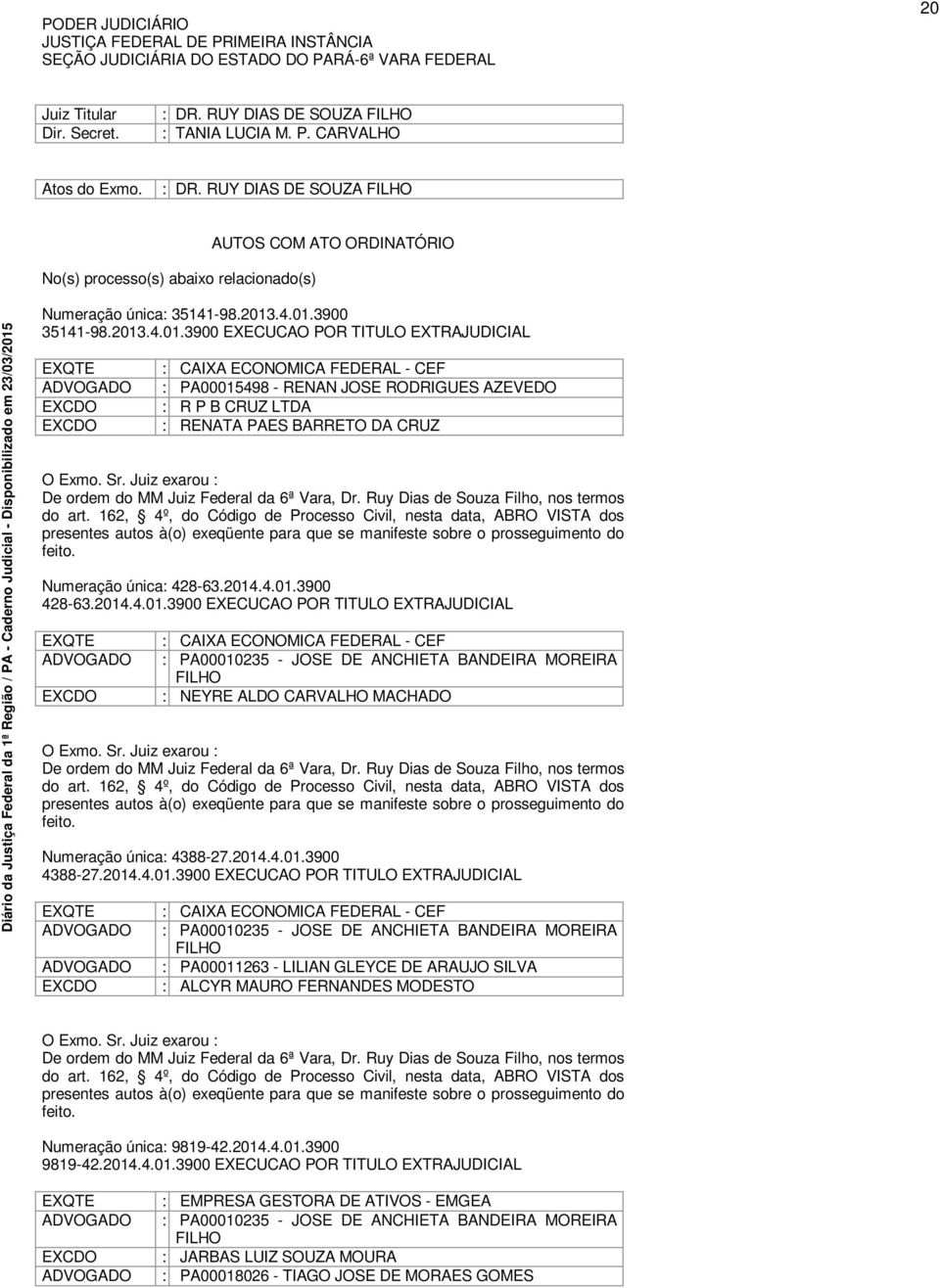 2013.4.01.3900 EXECUCAO POR TITULO EXTRAJUDICIAL EXQTE EXCDO EXCDO CAIXA ECONOMICA FERAL - CEF PA00015498 - RENAN JOSE RODRIGUES AZEVEDO R P B CRUZ LTDA RENATA PAES BARRETO DA CRUZ O Exmo. Sr.