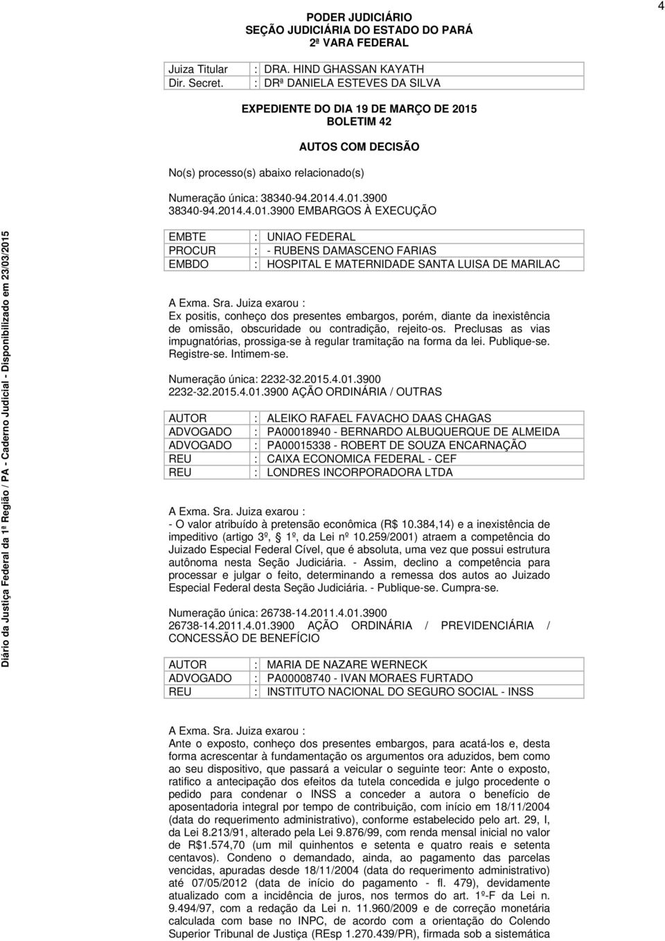 2014.4.01.3900 EMBARGOS À EXECUÇÃO EMBTE PROCUR EMBDO UNIAO FERAL - RUBENS DAMASCENO FARIAS HOSPITAL E MATERNIDA SANTA LUISA MARILAC A Exma. Sra.