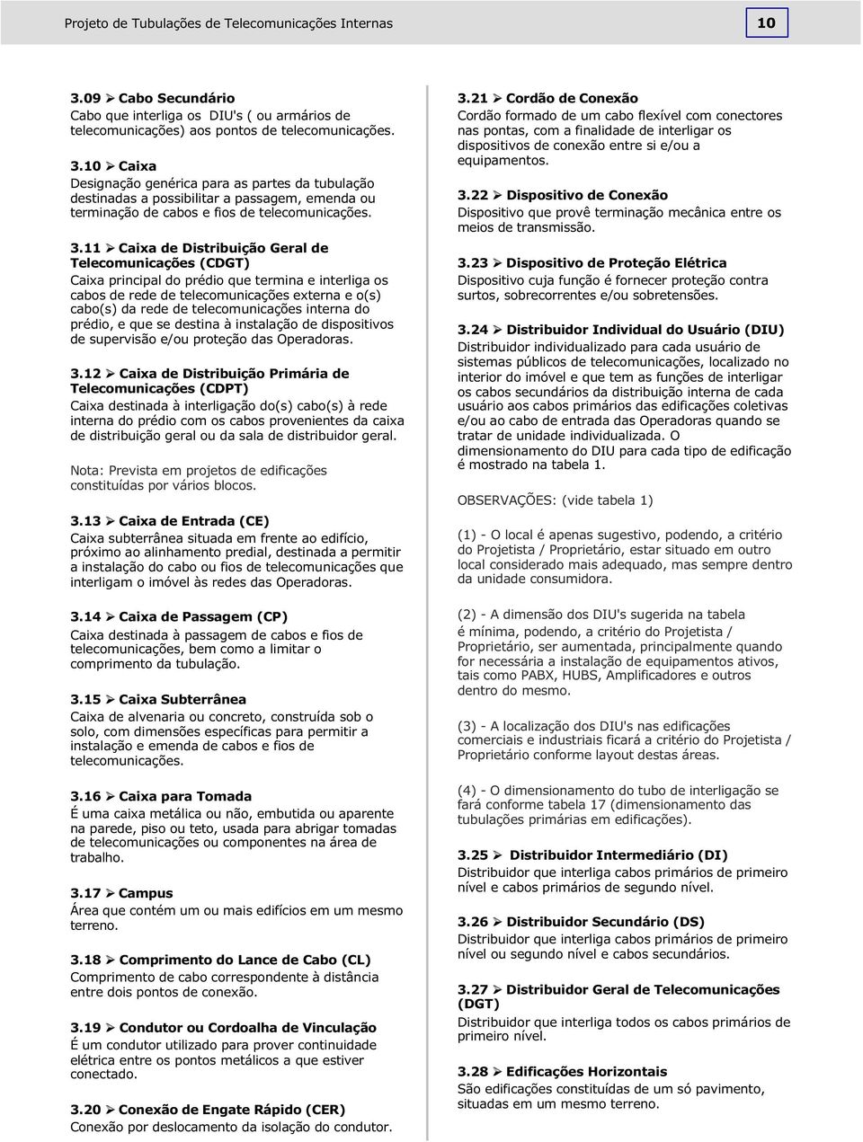 interna do prédio, e que se destina à instalação de dispositivos de supervisão e/ou proteção das Operadoras. 3.