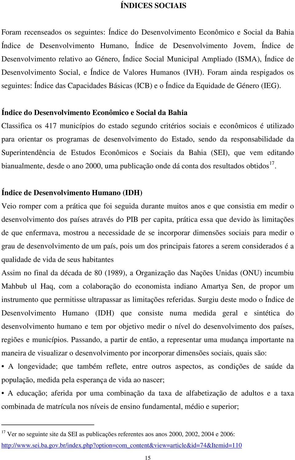 Foram ainda respigados os seguintes: Índice das Capacidades Básicas (ICB) e o Índice da Equidade de Género (IEG).