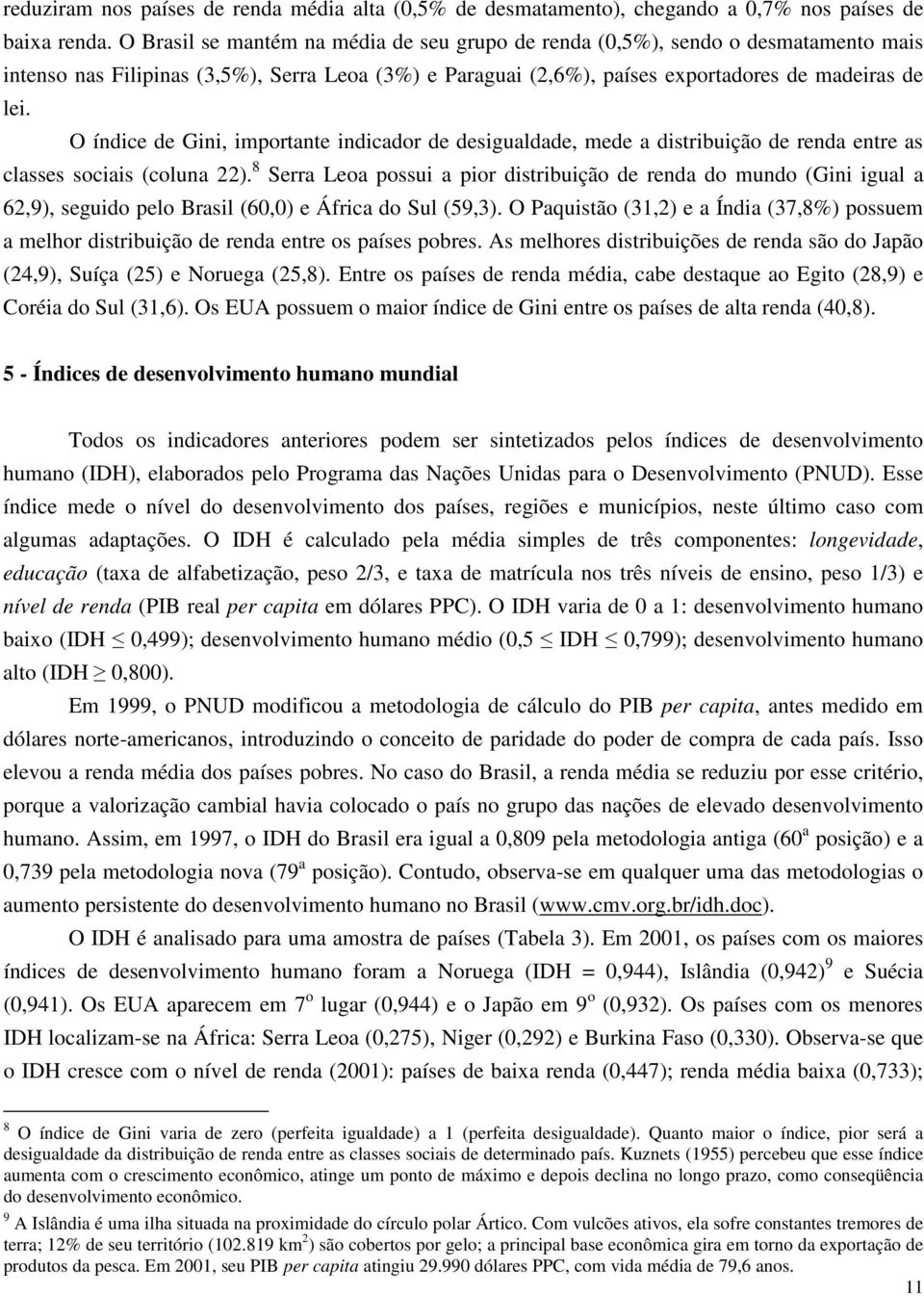 O índice de Gini, importante indicador de desigualdade, mede a distribuição de renda entre as classes sociais (coluna 22).