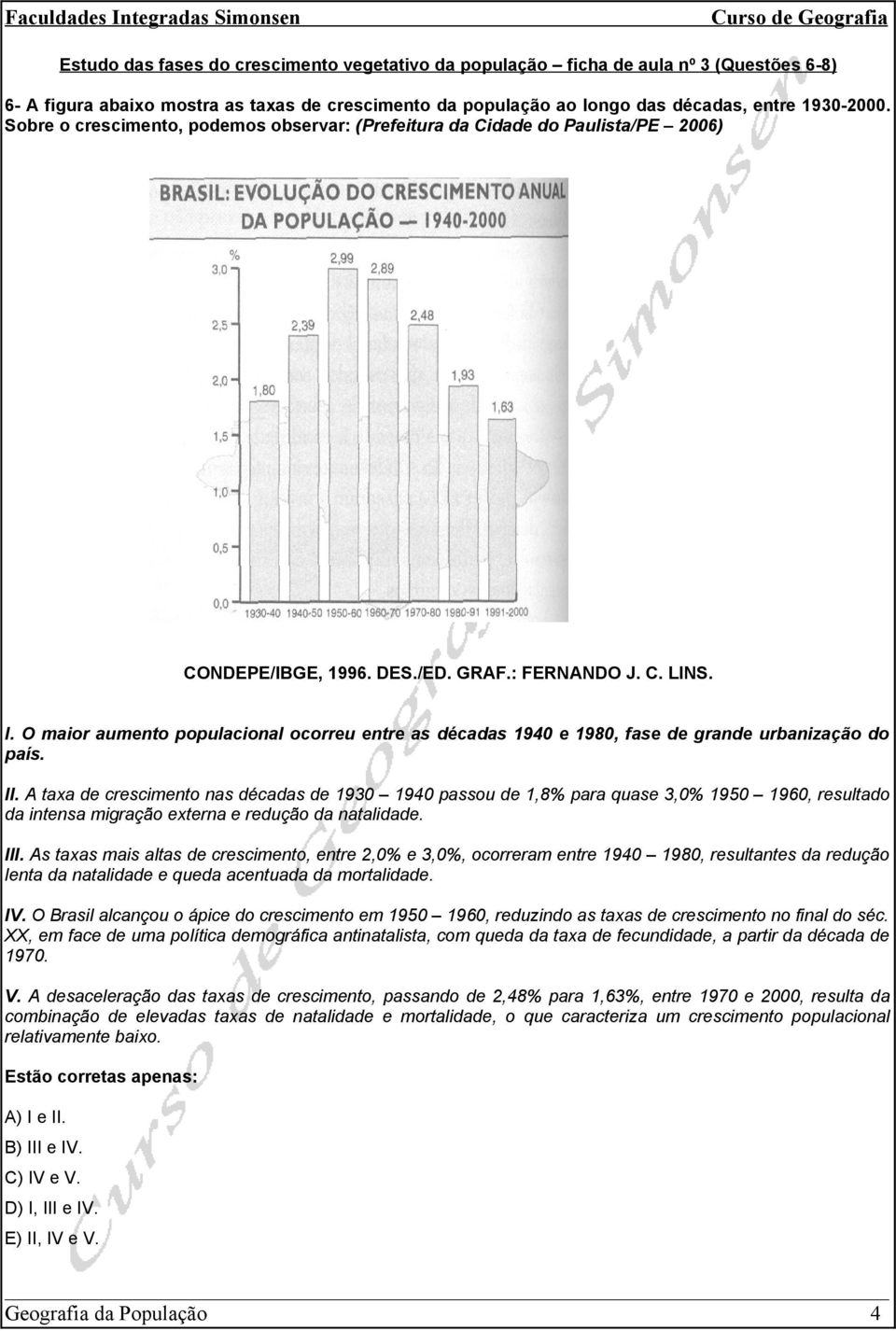 O maior aumento populacional ocorreu entre as décadas 1940 e 1980, fase de grande urbanização do país. II.