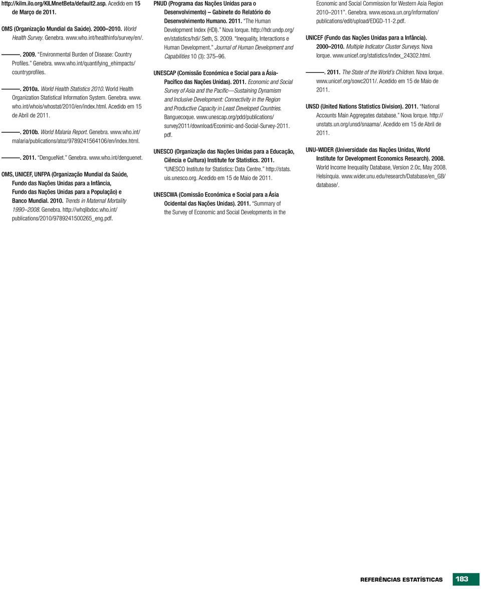 World Health Organization Statistical Information System. Genebra. www. who.int/whois/whostat/010/en/index.html. Acedido em 15 de Abril de 011.. 010b. World Malaria Report. Genebra. www.who.int/ malaria/publications/atoz/978941564106/en/index.