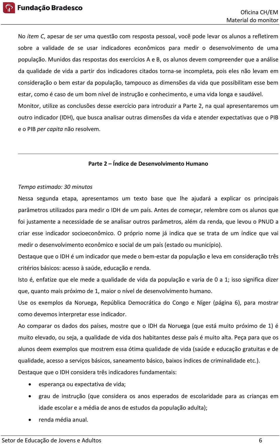 bem estar da população, tampouco as dimensões da vida que possibilitam esse bem estar, como é caso de um bom nível de instrução e conhecimento, e uma vida longa e saudável.