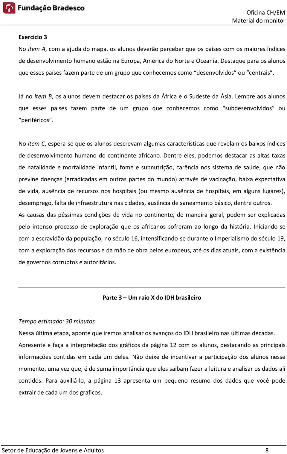 Lembre aos alunos que esses países fazem parte de um grupo que conhecemos como subdesenvolvidos ou periféricos.