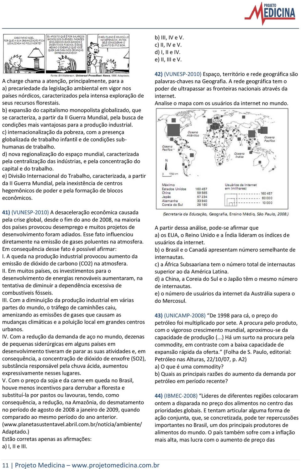 b) expansão do capitalismo monopolista globalizado, que se caracteriza, a partir da II Guerra Mundial, pela busca de condições mais vantajosas para a produção industrial.