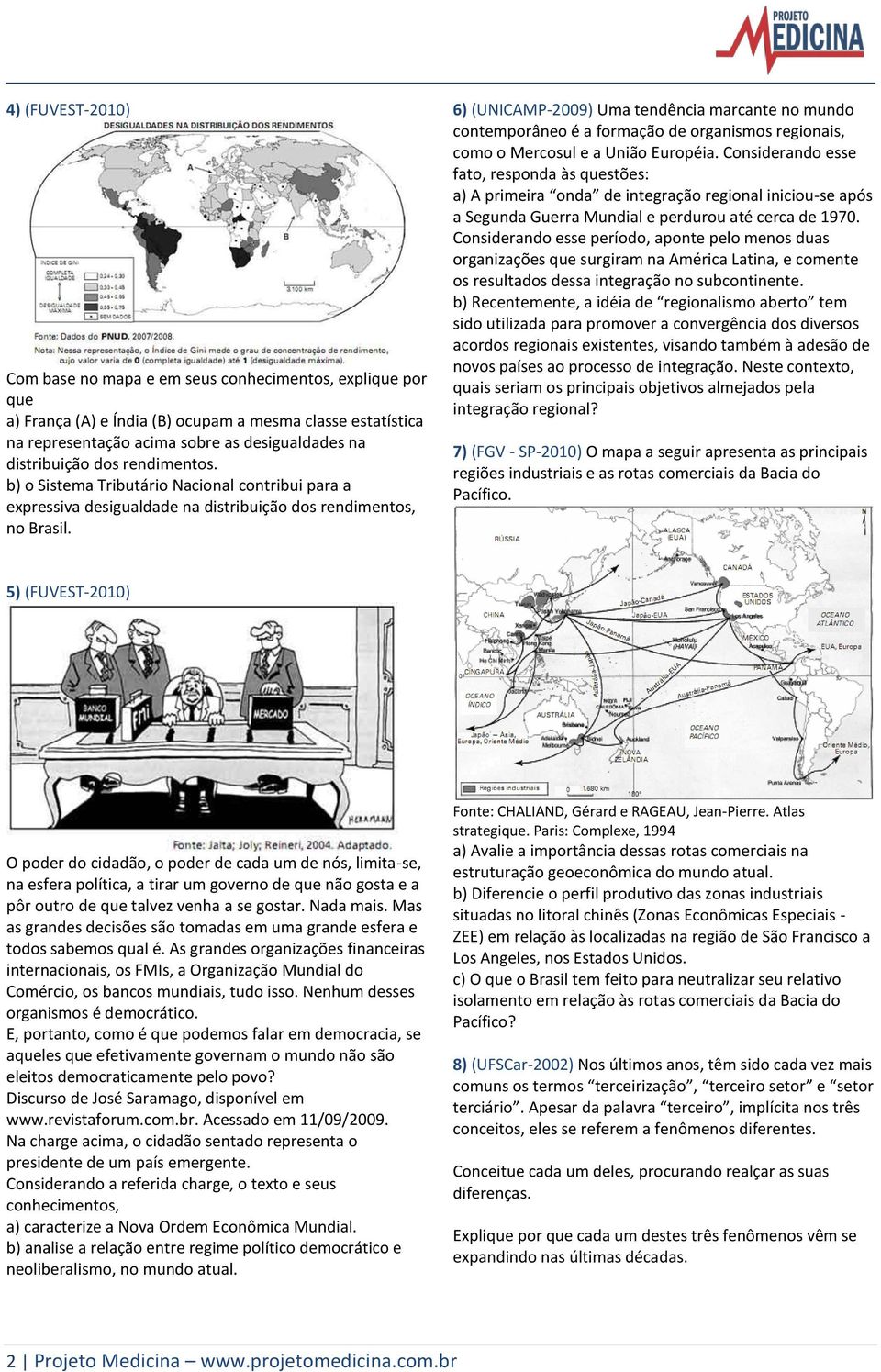 6) (UNICAMP-2009) Uma tendência marcante no mundo contemporâneo é a formação de organismos regionais, como o Mercosul e a União Européia.