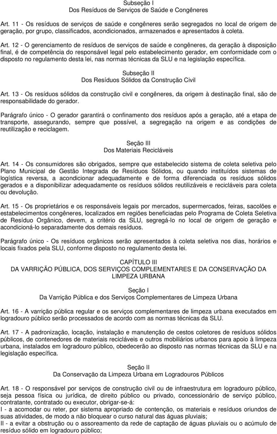 12 - O gerenciamento de resíduos de serviços de saúde e congêneres, da geração à disposição final, é de competência do responsável legal pelo estabelecimento gerador, em conformidade com o disposto