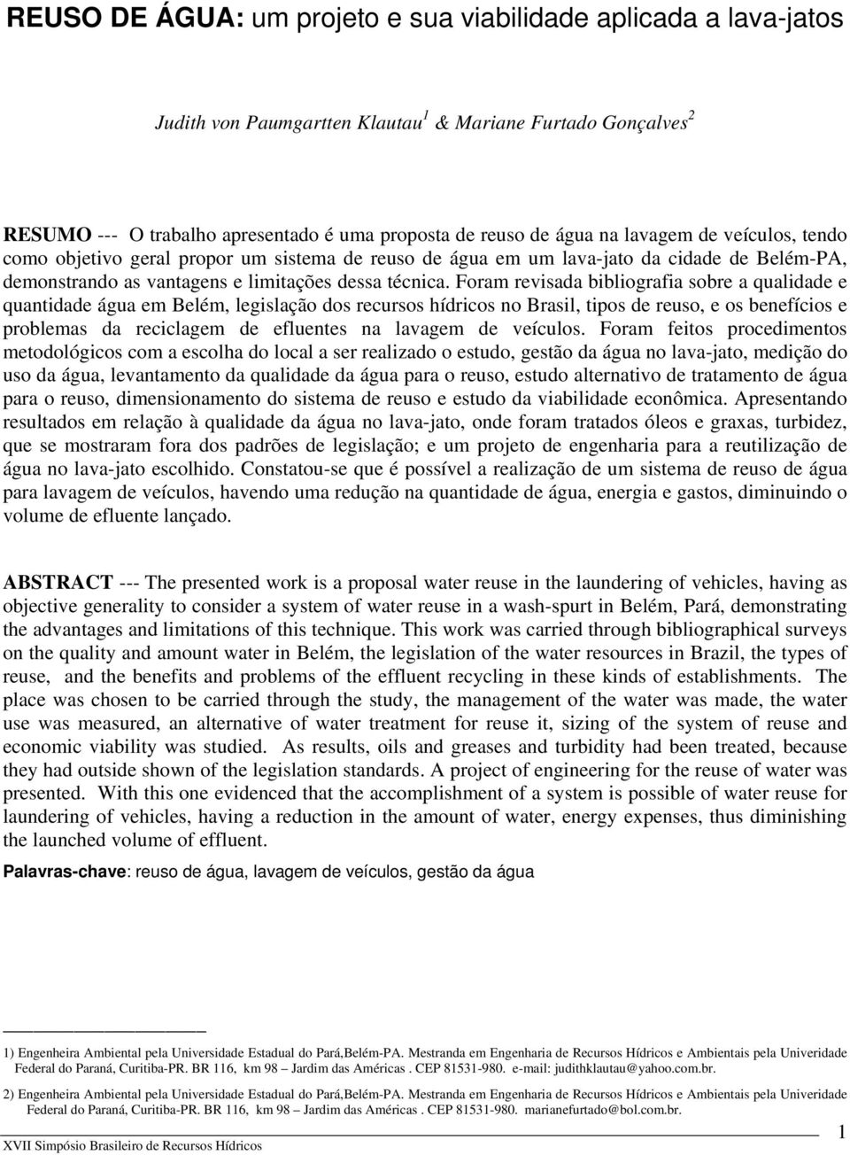 Foram revisada bibliografia sobre a qualidade e quantidade água em Belém, legislação dos recursos hídricos no Brasil, tipos de reuso, e os benefícios e problemas da reciclagem de efluentes na lavagem