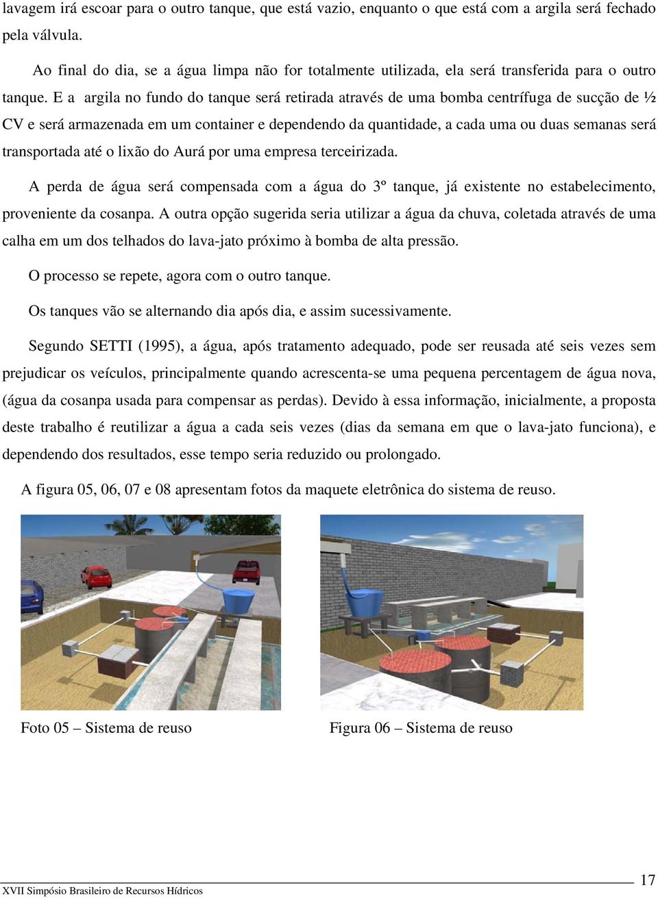 E a argila no fundo do tanque será retirada através de uma bomba centrífuga de sucção de ½ CV e será armazenada em um container e dependendo da quantidade, a cada uma ou duas semanas será