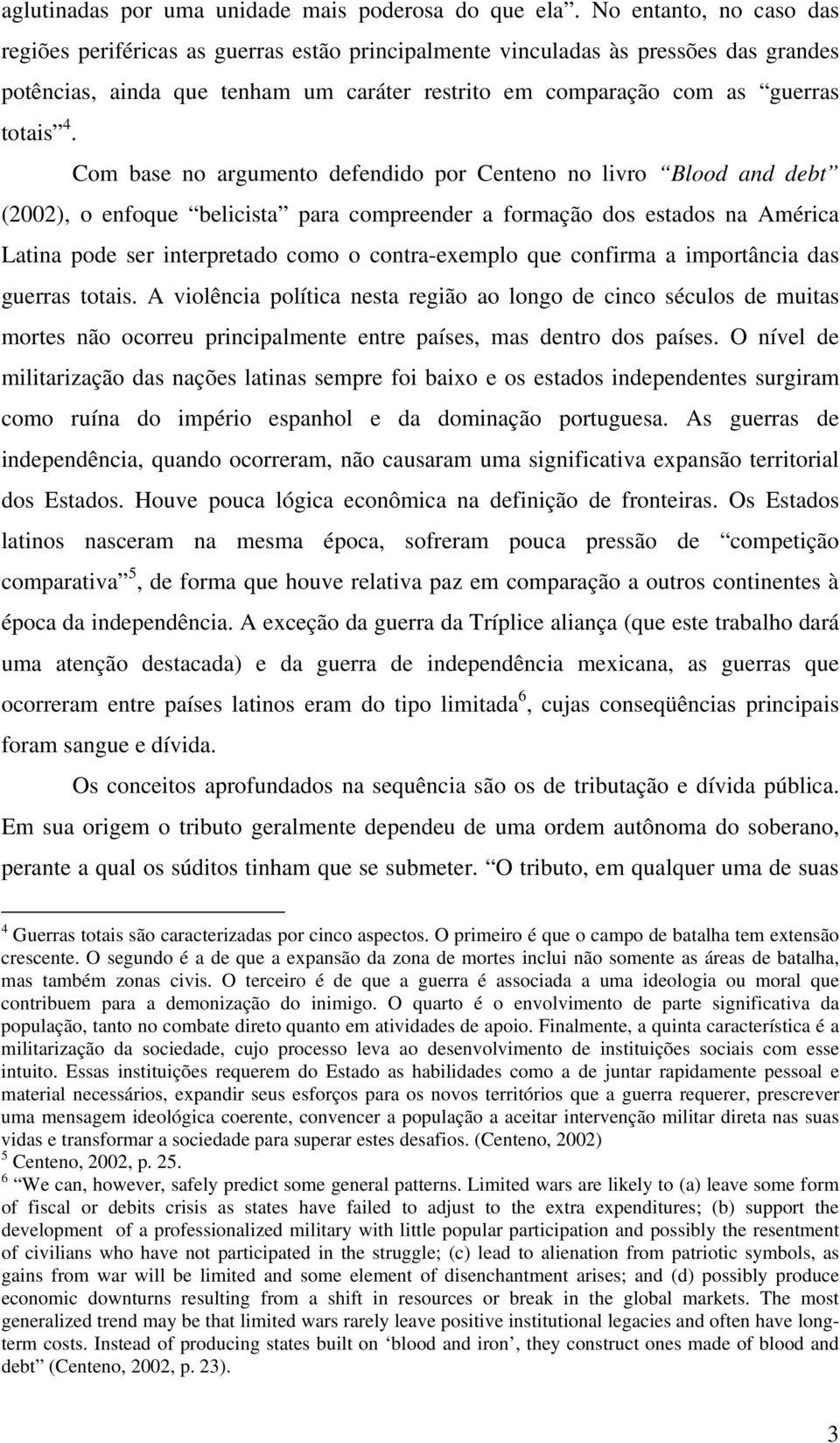 Com base no argumento defendido por Centeno no livro Blood and debt (2002), o enfoque belicista para compreender a formação dos estados na América Latina pode ser interpretado como o contra-exemplo