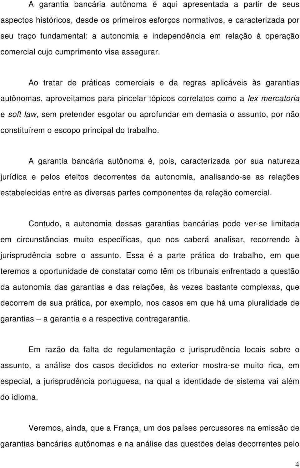 Ao tratar de práticas comerciais e da regras aplicáveis às garantias autônomas, aproveitamos para pincelar tópicos correlatos como a lex mercatoria e soft law, sem pretender esgotar ou aprofundar em