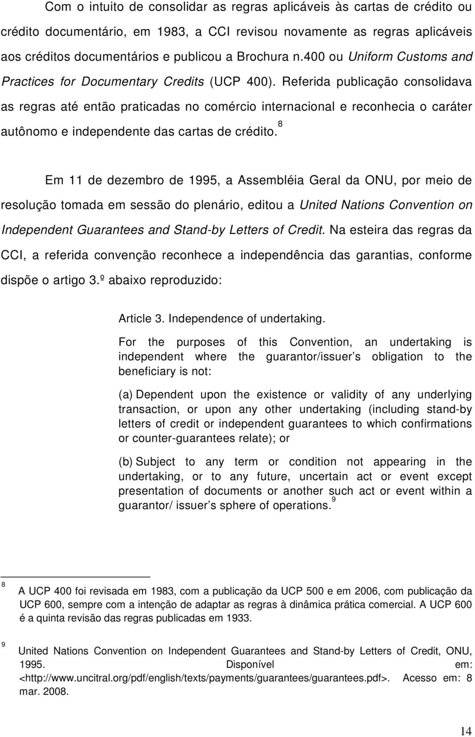 Referida publicação consolidava as regras até então praticadas no comércio internacional e reconhecia o caráter autônomo e independente das cartas de crédito.