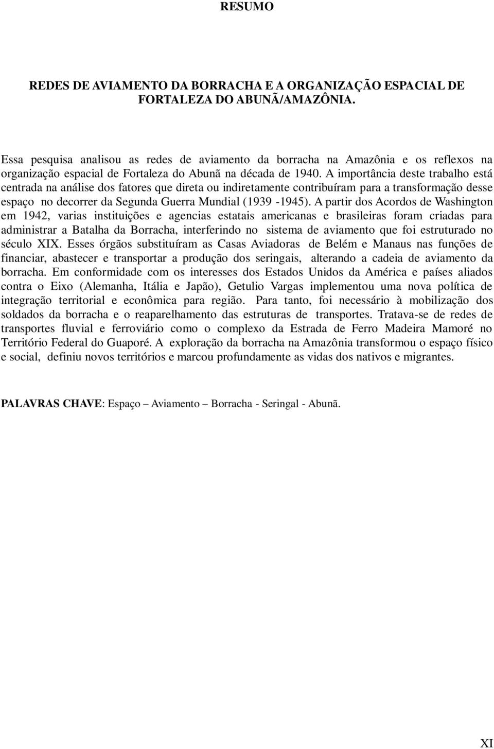 A importância deste trabalho está centrada na análise dos fatores que direta ou indiretamente contribuíram para a transformação desse espaço no decorrer da Segunda Guerra Mundial (1939-1945).