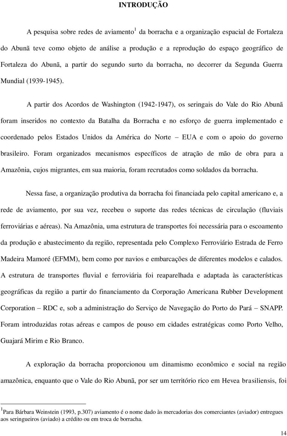 A partir dos Acordos de Washington (1942-1947), os seringais do Vale do Rio Abunã foram inseridos no contexto da Batalha da Borracha e no esforço de guerra implementado e coordenado pelos Estados