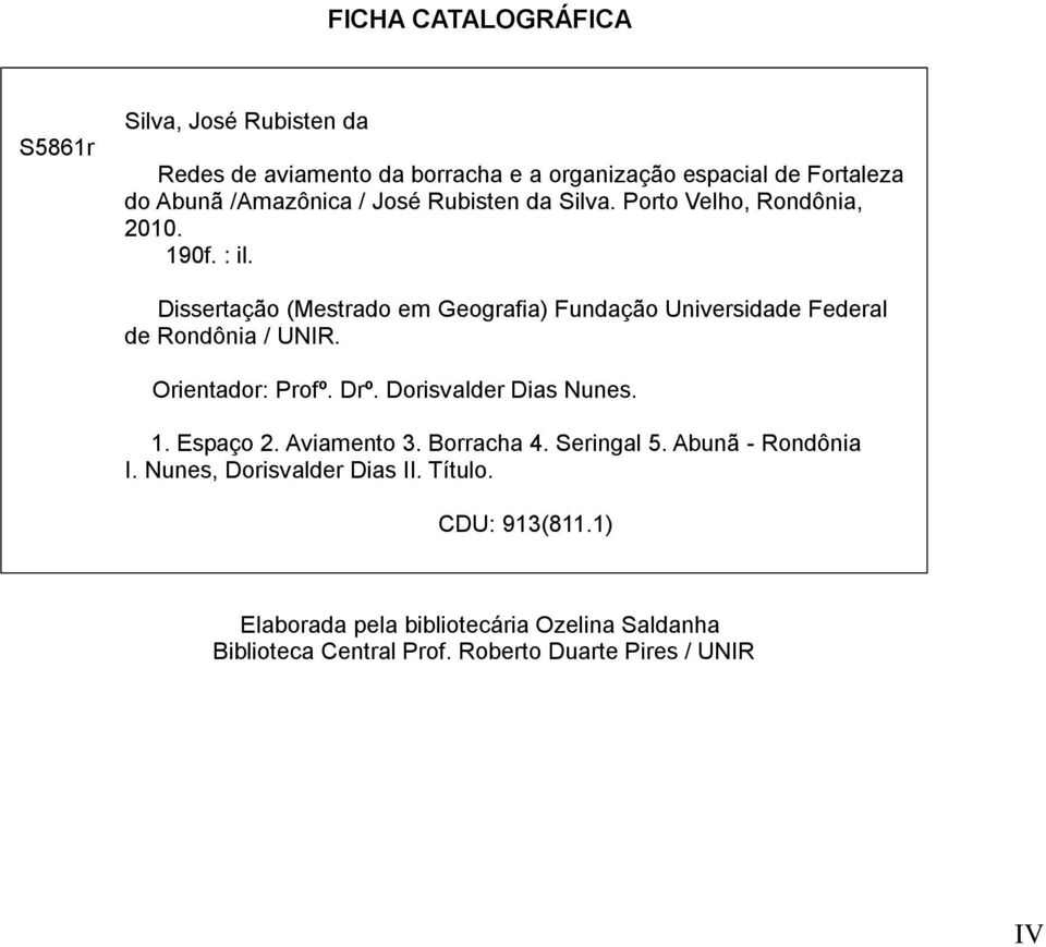 Dissertação (Mestrado em Geografia) Fundação Universidade Federal de Rondônia / UNIR. Orientador: Profº. Drº. Dorisvalder Dias Nunes. 1.