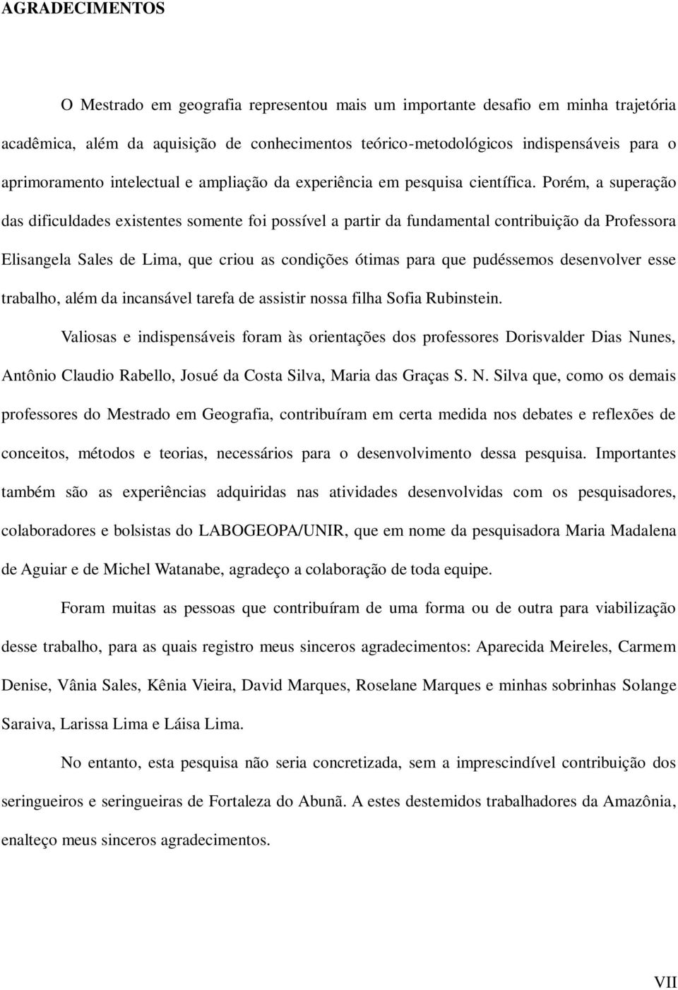 Porém, a superação das dificuldades existentes somente foi possível a partir da fundamental contribuição da Professora Elisangela Sales de Lima, que criou as condições ótimas para que pudéssemos