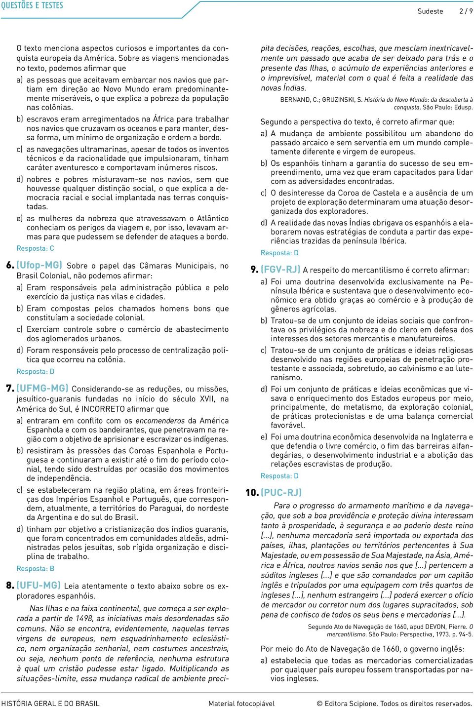 pobreza da população nas colônias. b) escravos eram arregimentados na África para trabalhar nos navios que cruzavam os oceanos e para manter, dessa forma, um mínimo de organização e ordem a bordo.