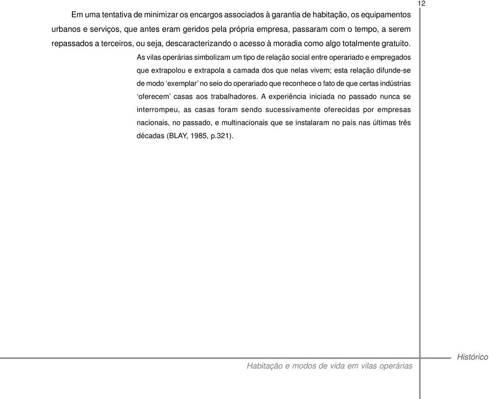 As vilas operárias simbolizam um tipo de relação social entre operariado e empregados que extrapolou e extrapola a camada dos que nelas vivem; esta relação difunde-se de modo exemplar no seio do