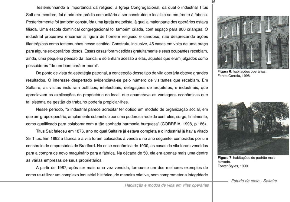 O industrial procurava encarnar a figura de homem religioso e caridoso, não desprezando ações filantrópicas como testemunhos nesse sentido.