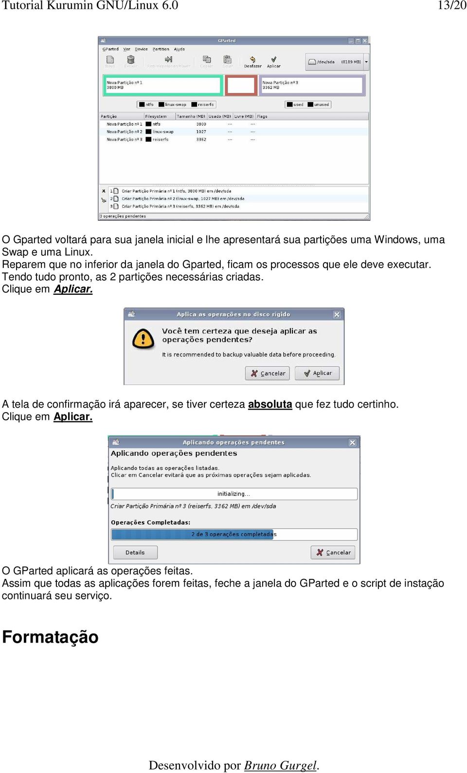 Clique em Aplicar. A tela de confirmação irá aparecer, se tiver certeza absoluta que fez tudo certinho. Clique em Aplicar.