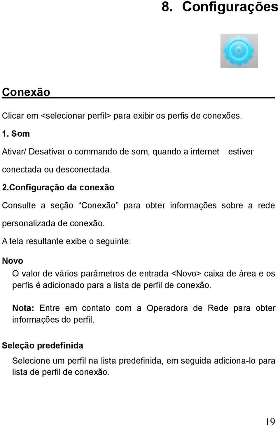 Configuração da conexão Consulte a seção Conexão para obter informações sobre a rede personalizada de conexão.