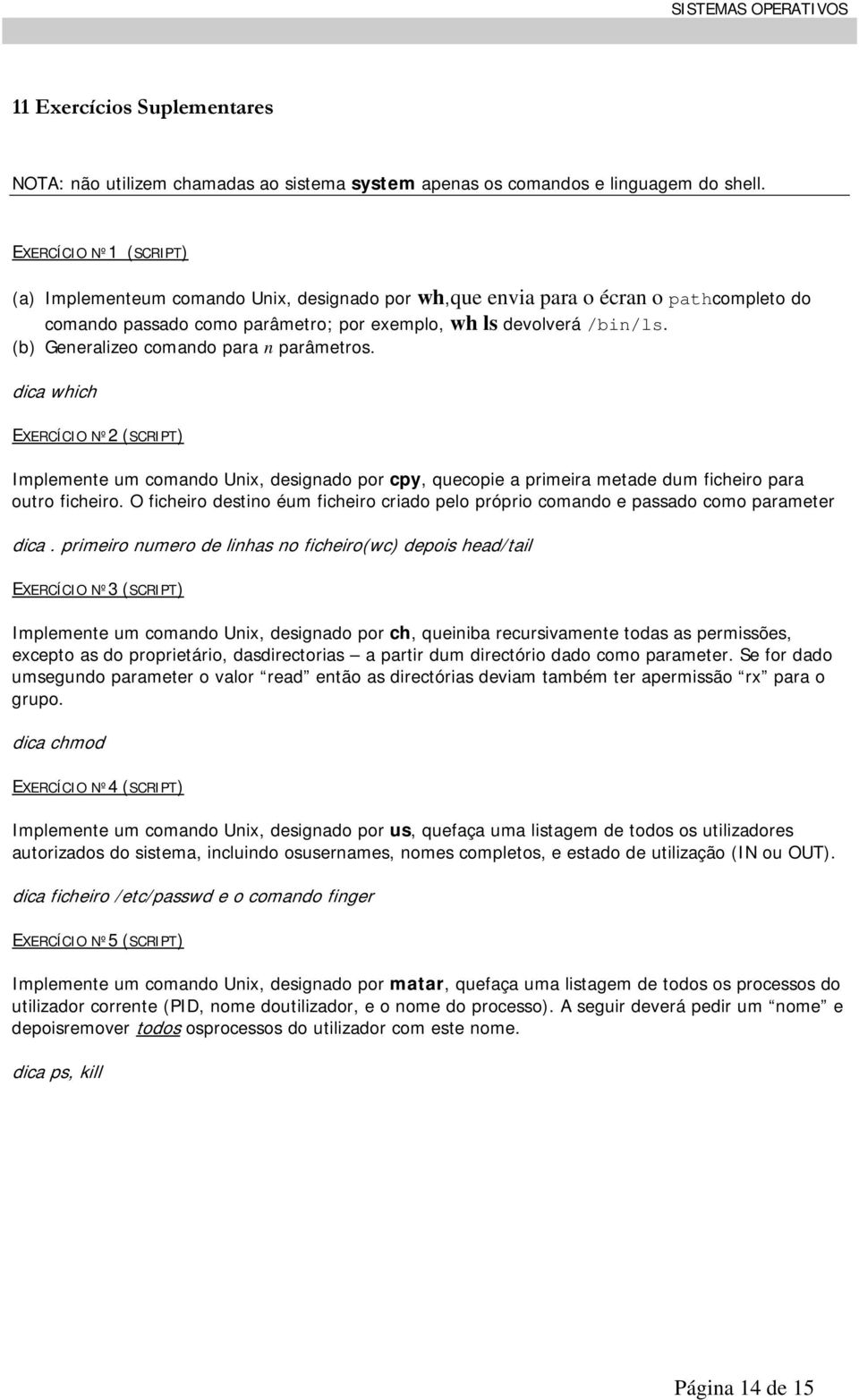 (b) Generalizeo coman para n parâmetros. dica which EXERCÍCIO Nº2 (SCRIPT) Implemente um coman Unix, designa por cpy, quecopie a primeira metade dum ficheiro para outro ficheiro.