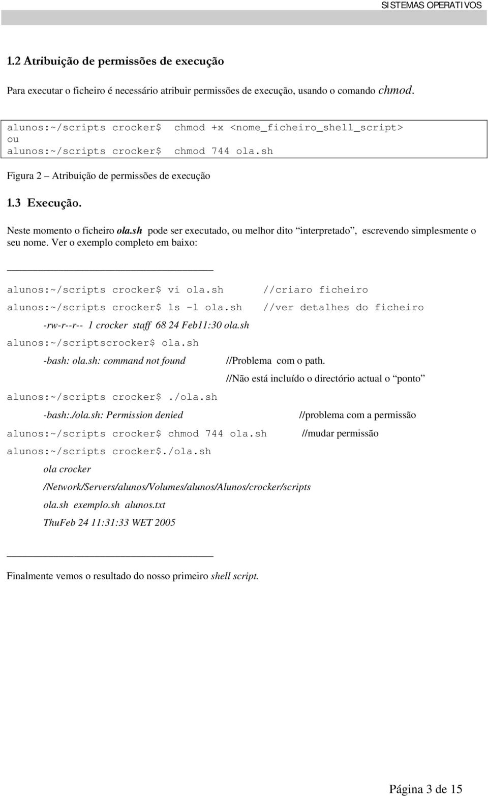 sh pode ser executa, ou melhor dito interpreta, escreven simplesmente o seu nome. Ver o exemplo completo em baixo: alunos:~/scripts crocker$ vi ola.