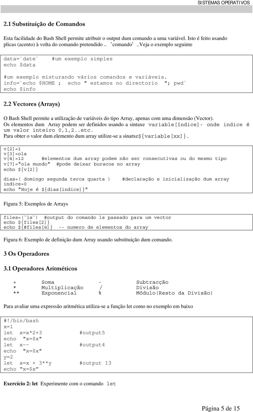 2 Vectores (Arrays) O Bash Shell permite a utilização de variáveis tipo Array, apenas com uma dimensão (Vector).