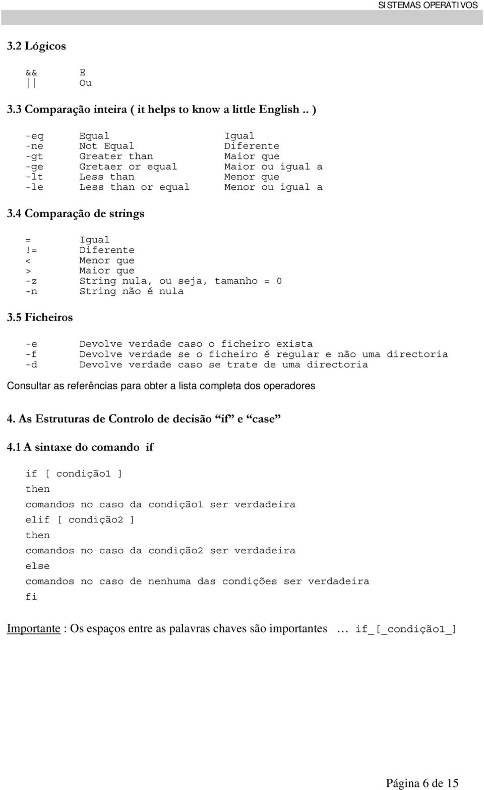 4 Comparação de strings = Igual!= Diferente < > Menor que Maior que -z String nula, ou seja, tamanho = 0 -n String não é nula 3.