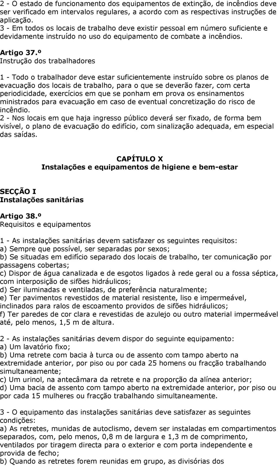 º Instrução dos trabalhadores 1 - Todo o trabalhador deve estar suficientemente instruído sobre os planos de evacuação dos locais de trabalho, para o que se deverão fazer, com certa periodicidade,