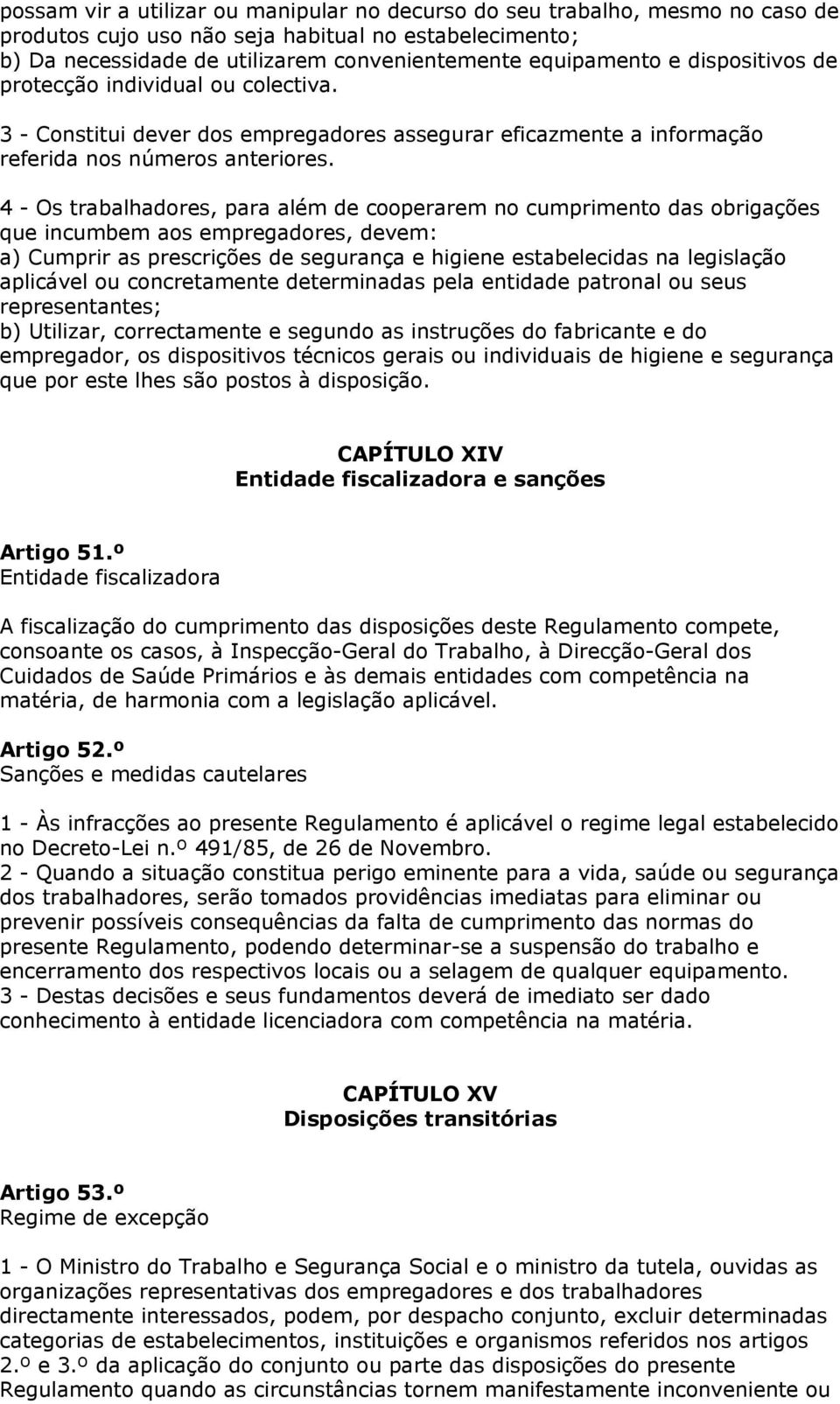 4 - Os trabalhadores, para além de cooperarem no cumprimento das obrigações que incumbem aos empregadores, devem: a) Cumprir as prescrições de segurança e higiene estabelecidas na legislação