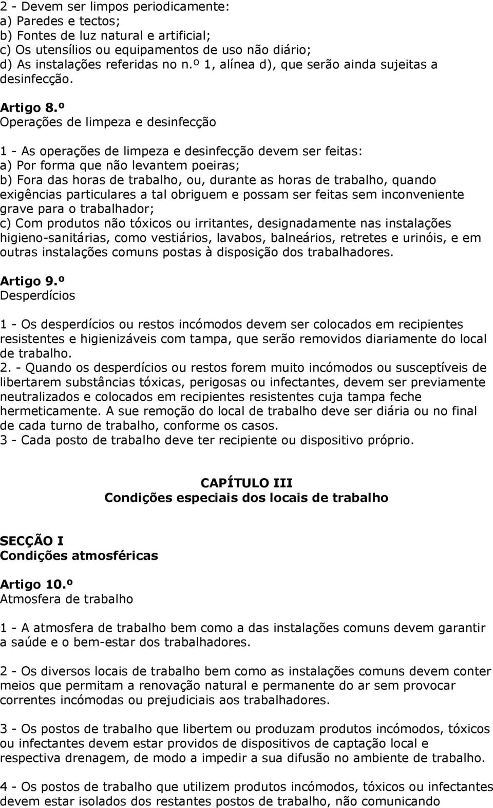 º Operações de limpeza e desinfecção 1 - As operações de limpeza e desinfecção devem ser feitas: a) Por forma que não levantem poeiras; b) Fora das horas de trabalho, ou, durante as horas de