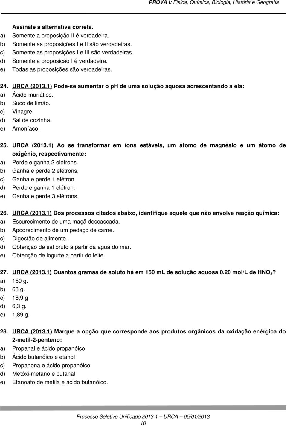 b) Suco de limão. c) Vinagre. d) Sal de cozinha. e) Amoníaco. 25. URCA (2013.