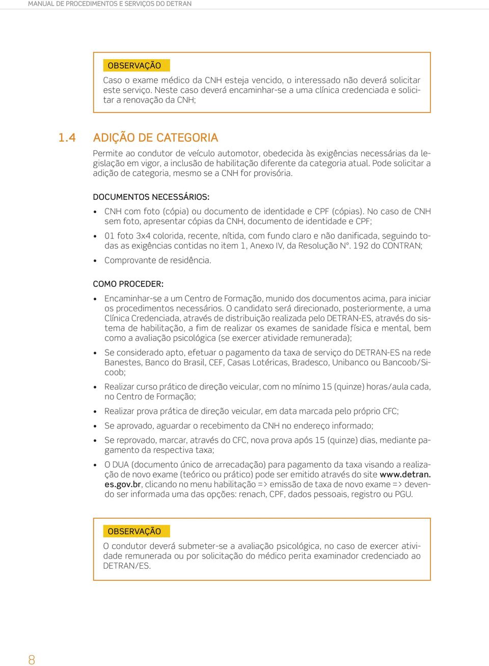 4 ADIÇÃO DE CATEGORIA Permite ao condutor de veículo automotor, obedecida às exigências necessárias da legislação em vigor, a inclusão de habilitação diferente da categoria atual.