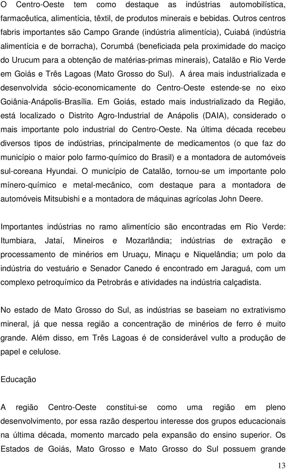 matérias-primas minerais), Catalão e Rio Verde em Goiás e Três Lagoas (Mato Grosso do Sul).