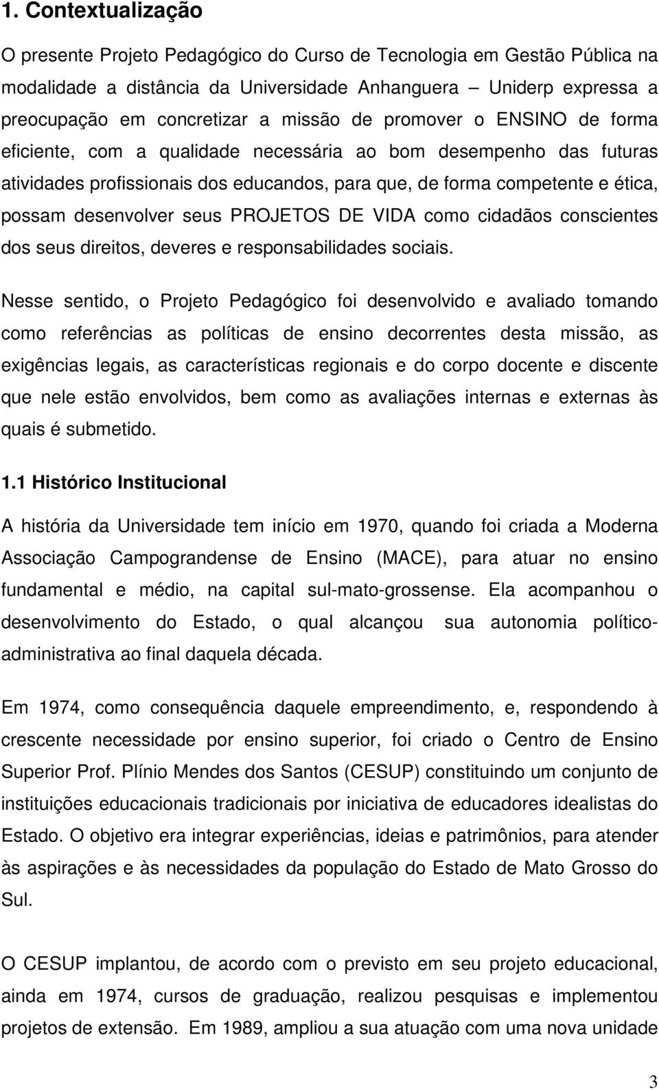 seus PROJETOS DE VIDA como cidadãos conscientes dos seus direitos, deveres e responsabilidades sociais.