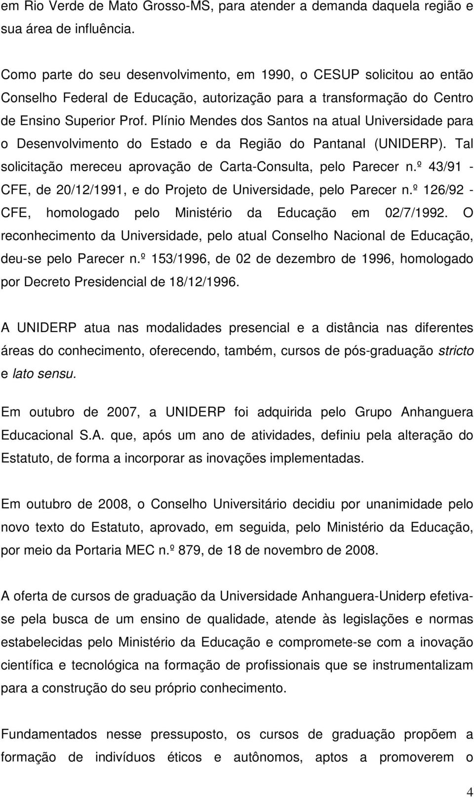 Plínio Mendes dos Santos na atual Universidade para o Desenvolvimento do Estado e da Região do Pantanal (UNIDERP). Tal solicitação mereceu aprovação de Carta-Consulta, pelo Parecer n.