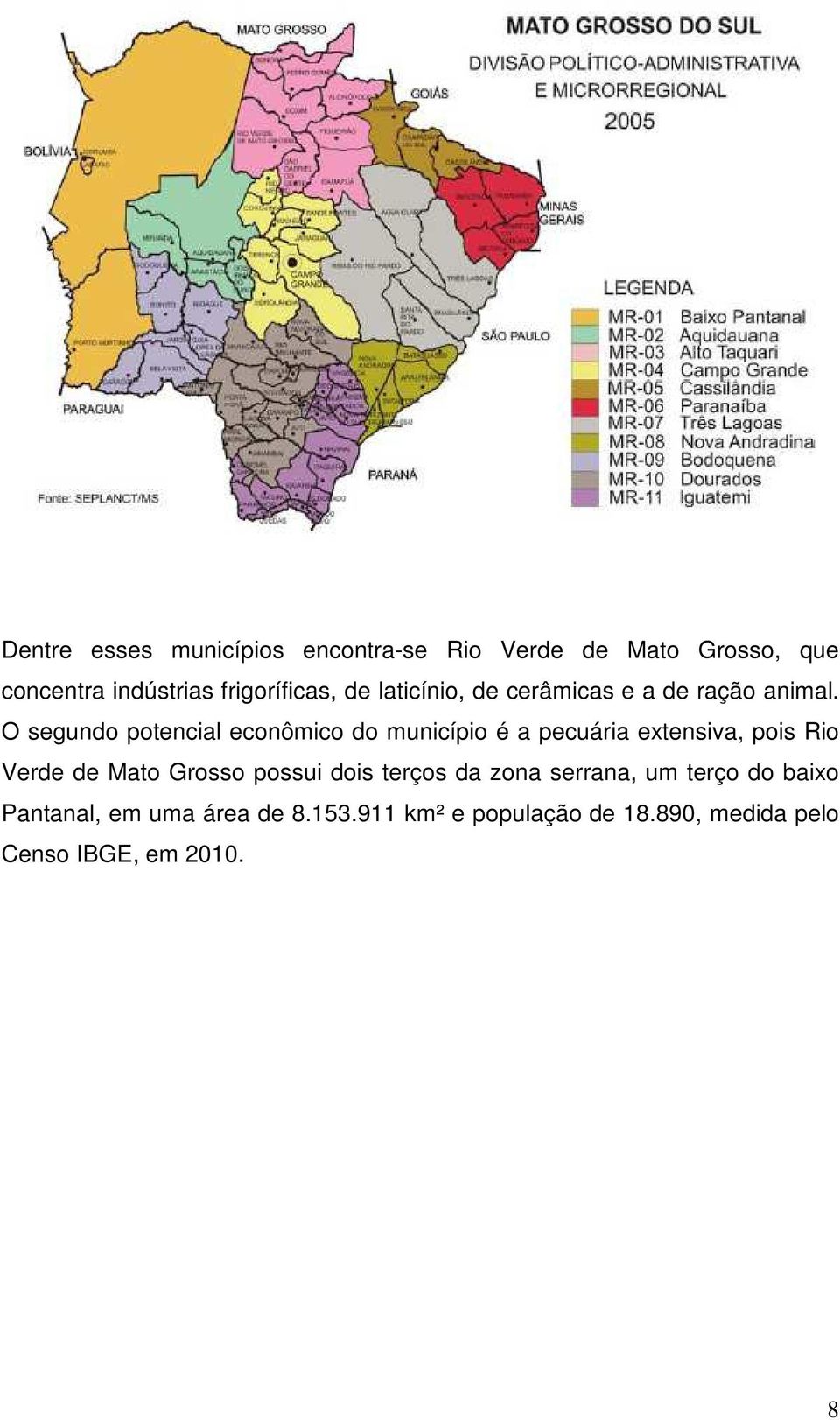 O segundo potencial econômico do município é a pecuária extensiva, pois Rio Verde de Mato Grosso