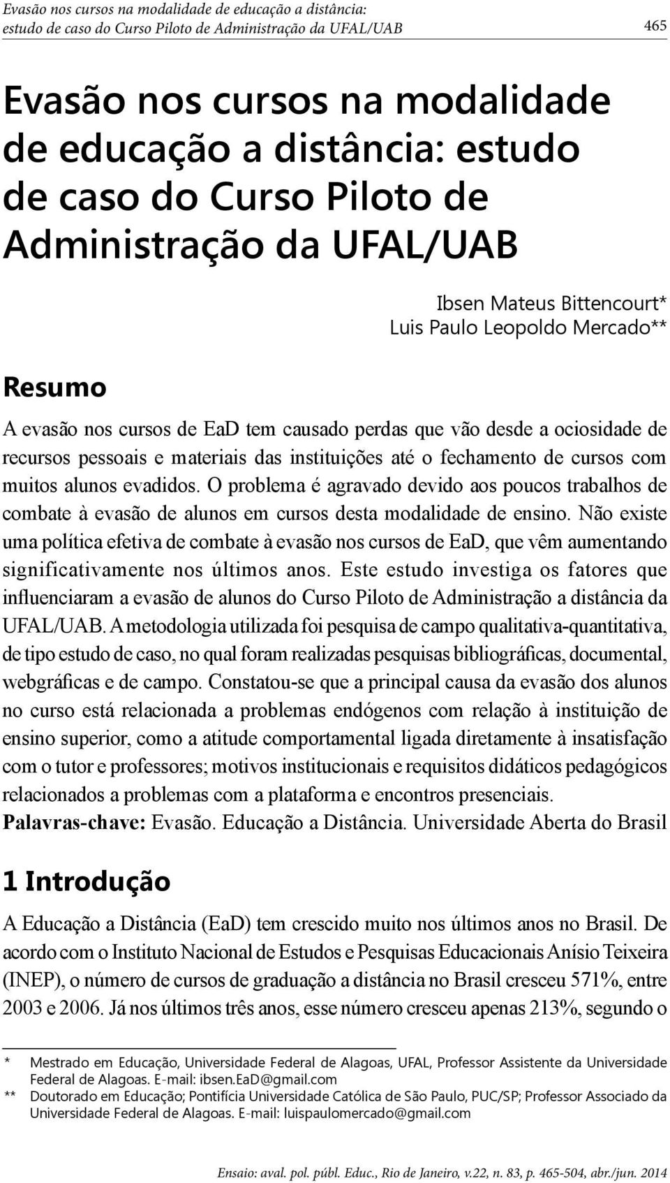 O problema é agravado devido aos poucos trabalhos de combate à evasão de alunos em cursos desta modalidade de ensino.