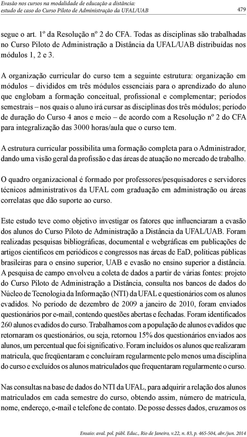 complementar; períodos semestrais nos quais o aluno irá cursar as disciplinas dos três módulos; período de duração do Curso 4 anos e meio de acordo com a Resolução nº 2 do CFA para integralização das