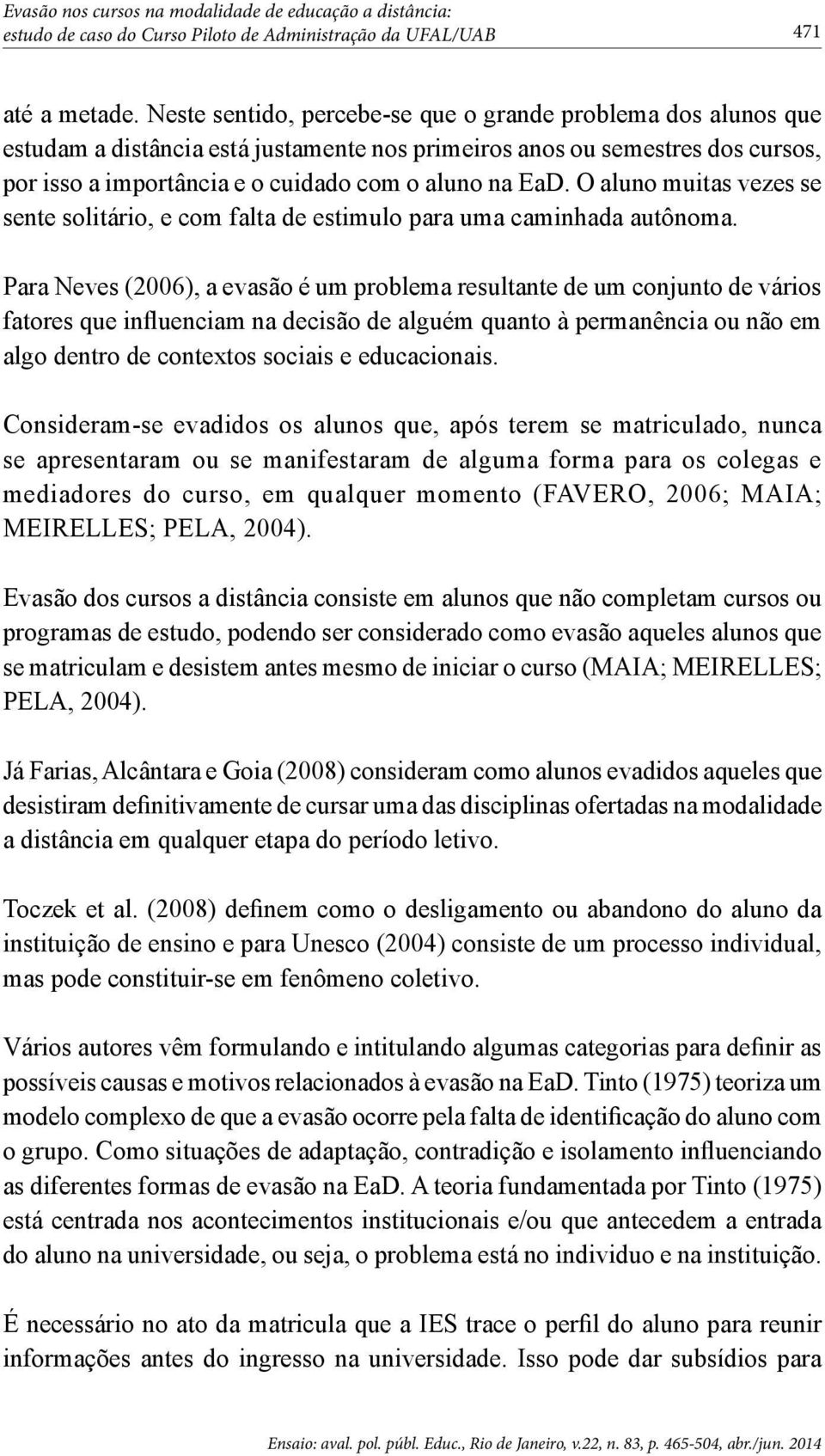 O aluno muitas vezes se sente solitário, e com falta de estimulo para uma caminhada autônoma.