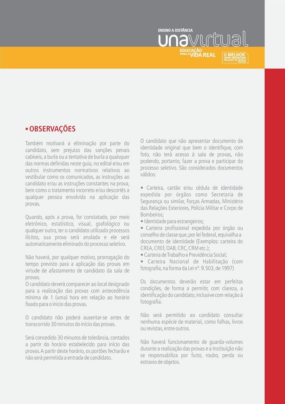 candidato e/ou as instruções constantes na prova, bem como o tratamento incorreto e/ou descortês a qualquer pessoa envolvida na aplicação das provas.