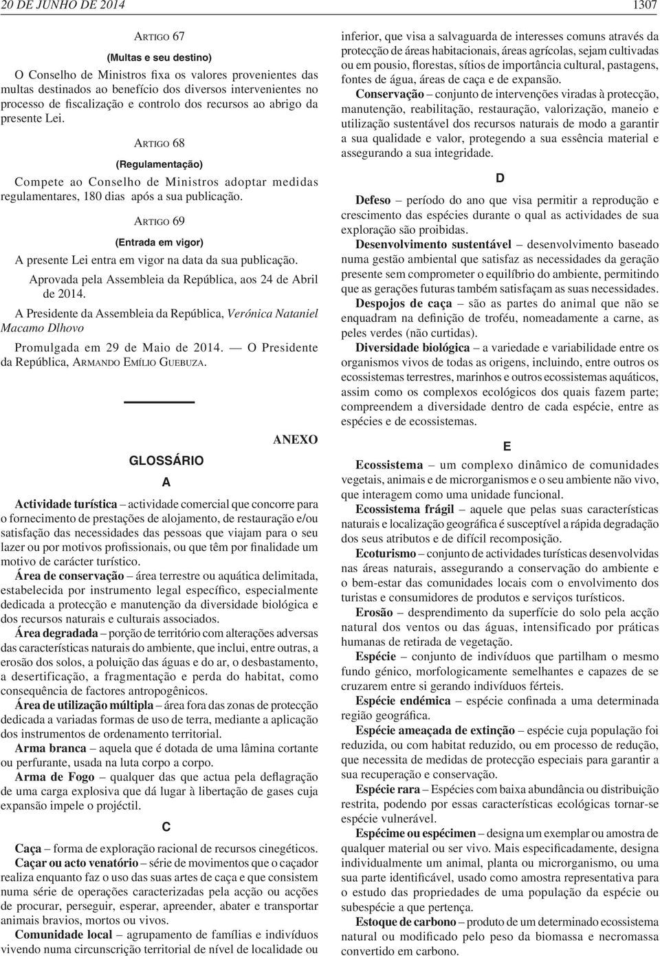 Aprovada pela Assembleia da República, aos 24 de Abril A Presidente da Assembleia da República, Verónica Nataniel Macamo Dlhovo da República, ARMANDO EMÍLIO GUEBUZA.