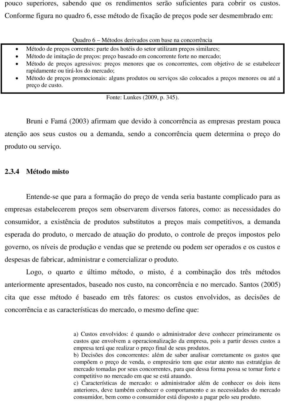 utilizam preços similares; Método de imitação de preços: preço baseado em concorrente forte no mercado; Método de preços agressivos: preços menores que os concorrentes, com objetivo de se estabelecer