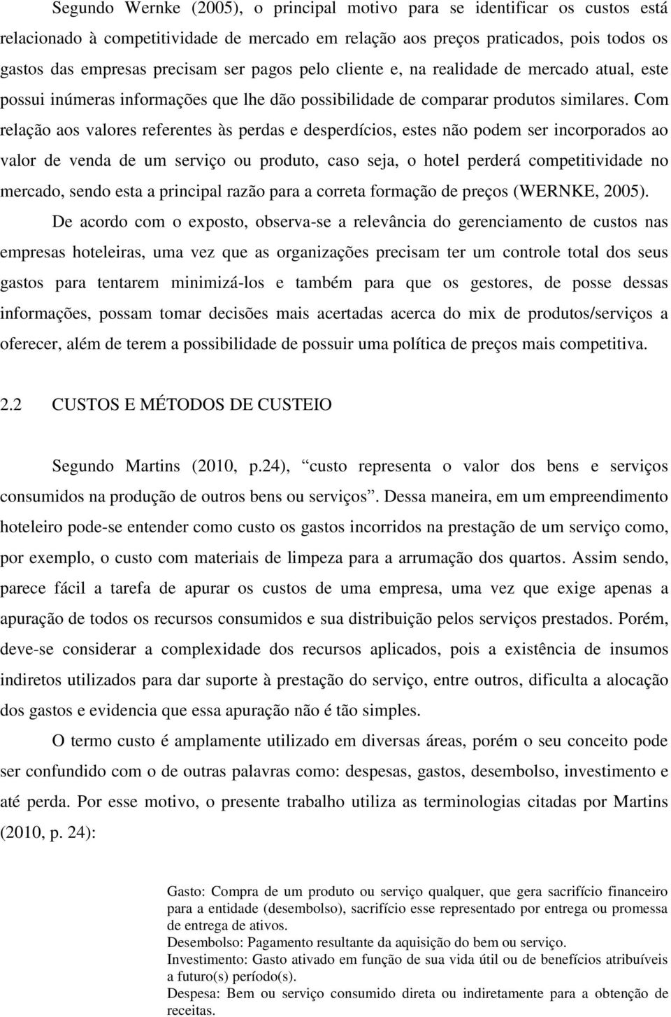 Com relação aos valores referentes às perdas e desperdícios, estes não podem ser incorporados ao valor de venda de um serviço ou produto, caso seja, o hotel perderá competitividade no mercado, sendo