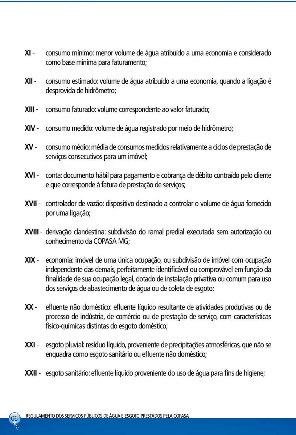 consumos medidos relativamente a ciclos de prestação de serviços consecutivos para um imóvel; XVI - conta: documento hábil para pagamento e cobrança de débito contraído pelo cliente e que corresponde