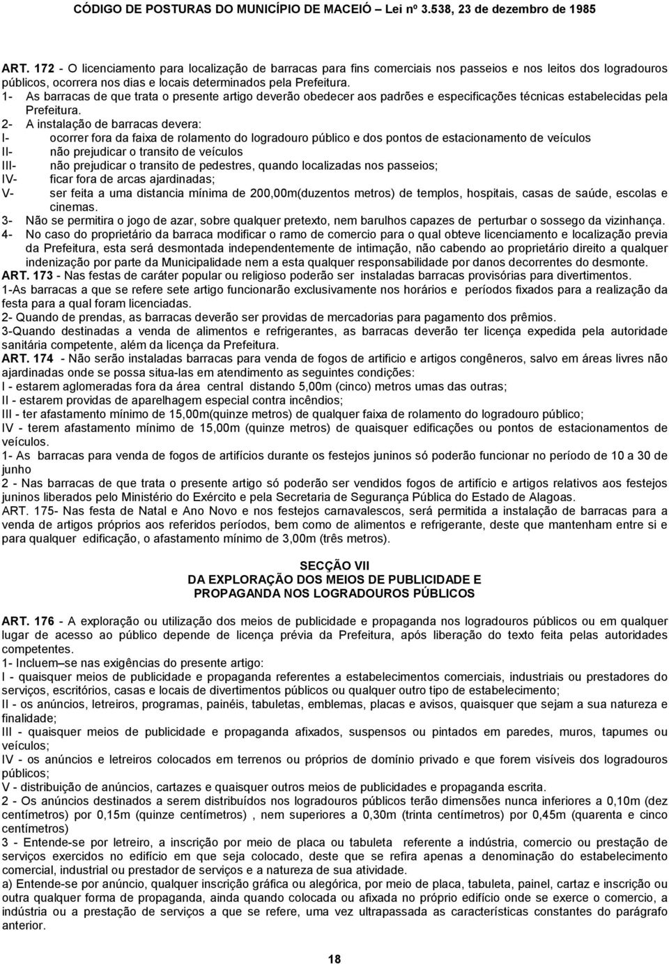 2- A instalação de barracas devera: I- ocorrer fora da faixa de rolamento do logradouro público e dos pontos de estacionamento de veículos II- não prejudicar o transito de veículos III- não